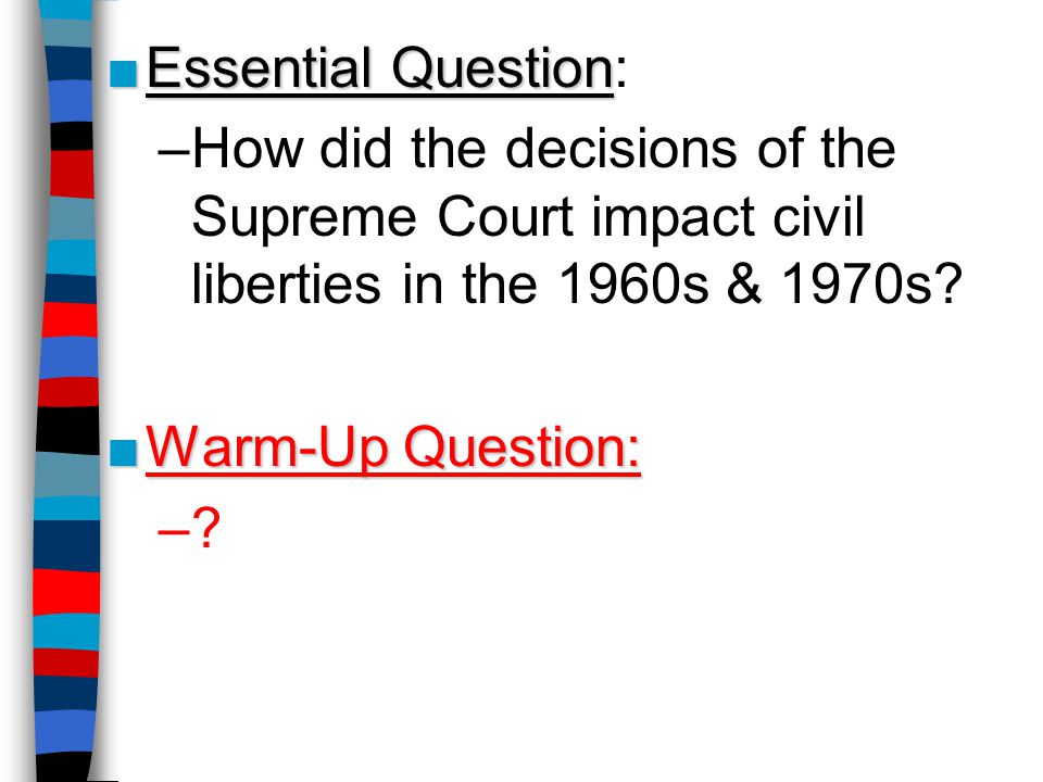 ■Essential Question ■Essential Question: –How did the decisions of the Supreme Court impact civil liberties in the 1960s & 1970s.