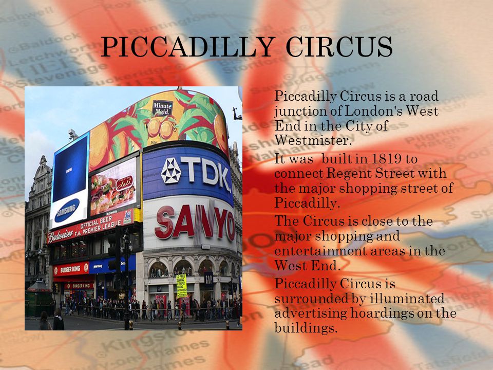 PICCADILLY CIRCUS Piccadilly Circus is a road junction of London s West End in the City of Westmister.