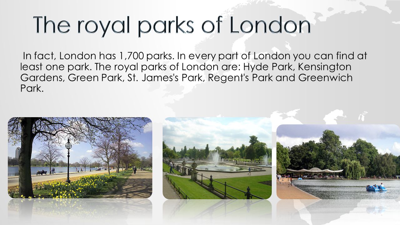 In fact, London has 1,700 parks. In every part of London you can find at least one park.