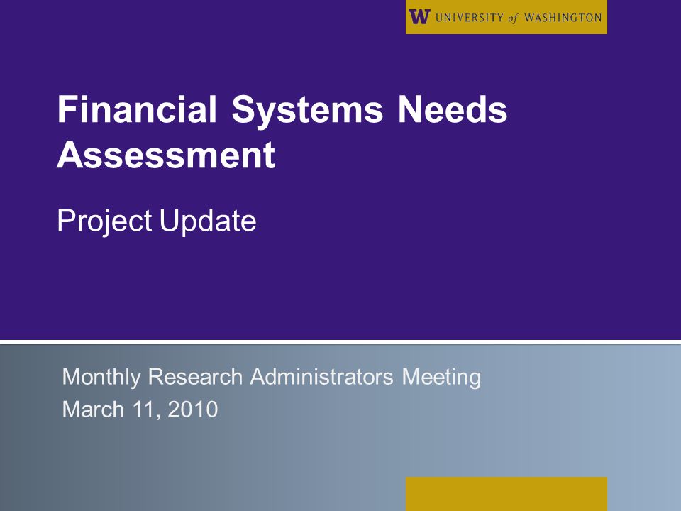 Financial Systems Needs Assessment Project Update Monthly Research Administrators Meeting March 11, 2010