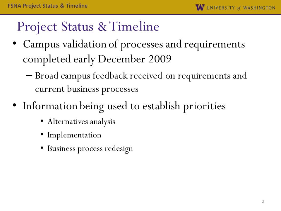 Project Status & Timeline 2 FSNA Project Status & Timeline Campus validation of processes and requirements completed early December 2009 – Broad campus feedback received on requirements and current business processes Information being used to establish priorities Alternatives analysis Implementation Business process redesign