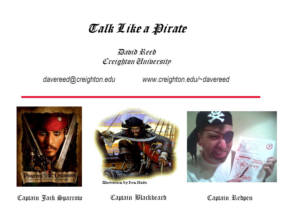 Talk Like a Pirate David Reed Creighton University   Captain Jack Sparrow Captain Blackbeard Captain Redpen