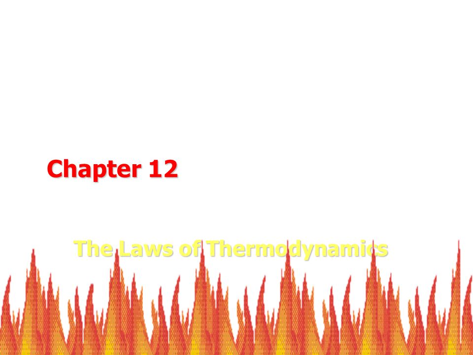 The Laws of Thermodynamics Chapter 12