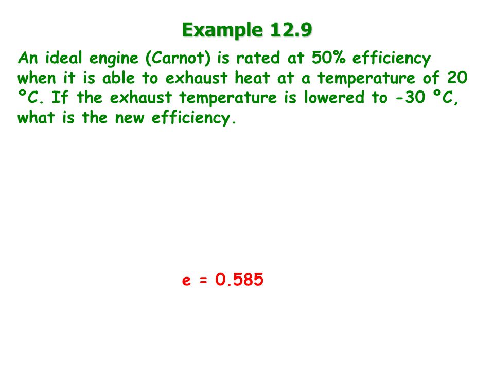 Example 12.9 An ideal engine (Carnot) is rated at 50% efficiency when it is able to exhaust heat at a temperature of 20 ºC.
