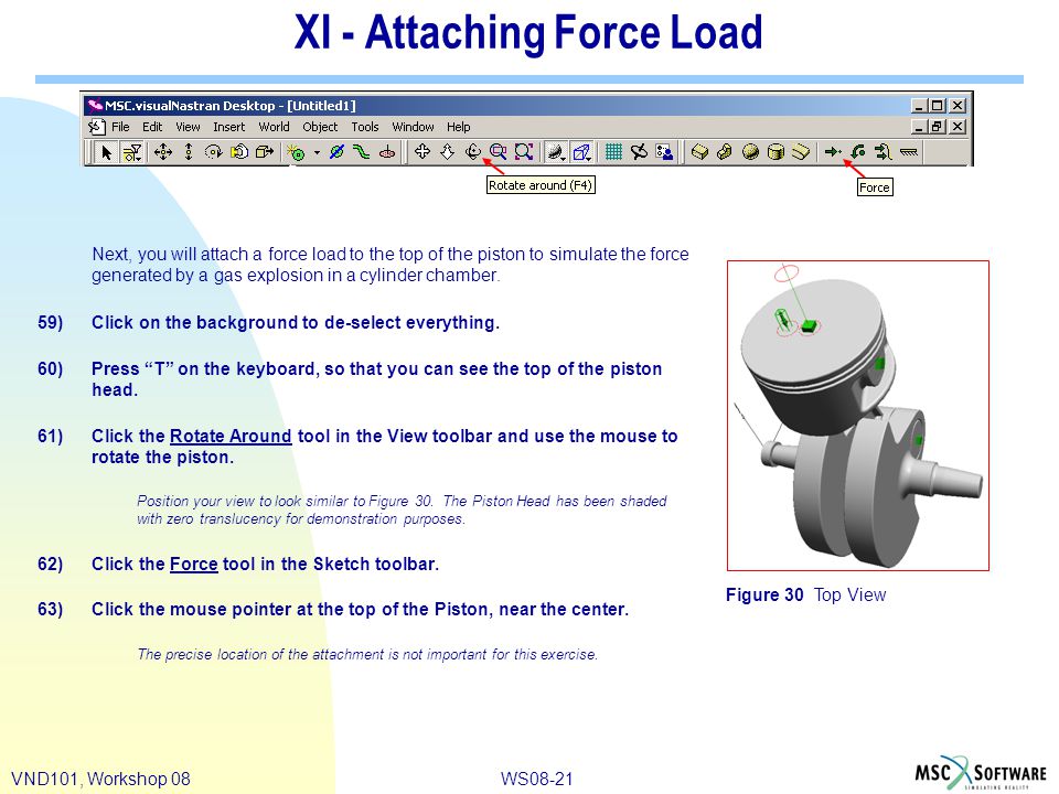 WS08-21VND101, Workshop 08 Next, you will attach a force load to the top of the piston to simulate the force generated by a gas explosion in a cylinder chamber.