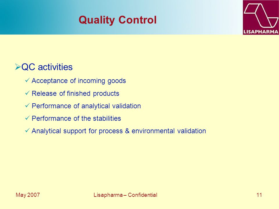 May 2007 Lisapharma – Confidential 11 Quality Control  QC activities Acceptance of incoming goods Release of finished products Performance of analytical validation Performance of the stabilities Analytical support for process & environmental validation