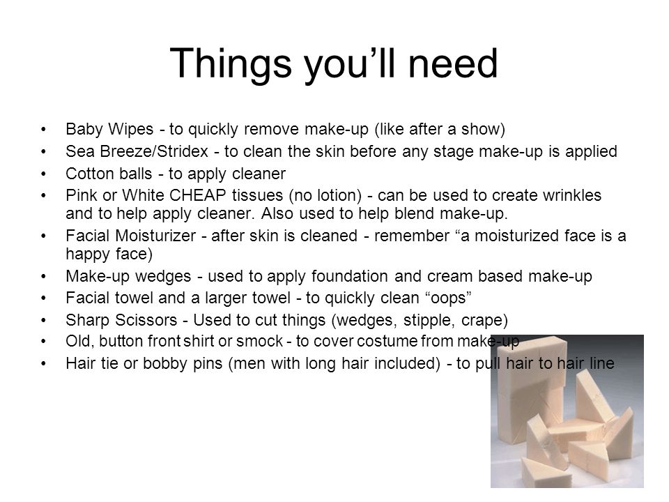 MAKEUPMAKEUP. Things you'll need Baby Wipes - to quickly remove make-up  (like after a show) Sea Breeze/Stridex - to clean the skin before any stage  make-up. - ppt download