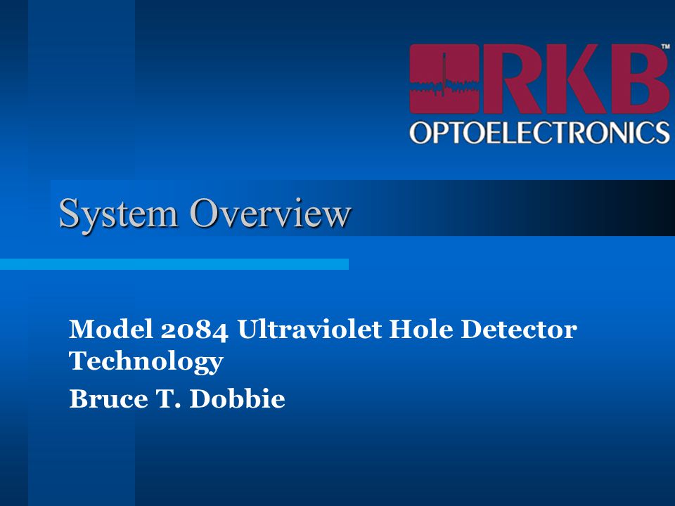System Overview Model 2084 Ultraviolet Hole Detector Technology Bruce T. Dobbie