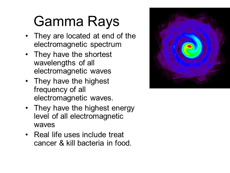 Gamma Rays They are located at end of the electromagnetic spectrum They have the shortest wavelengths of all electromagnetic waves They have the highest frequency of all electromagnetic waves.