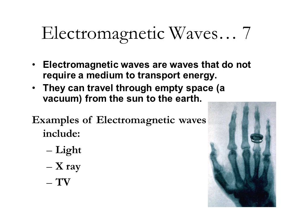 Electromagnetic Waves… 7 Electromagnetic waves are waves that do not require a medium to transport energy.