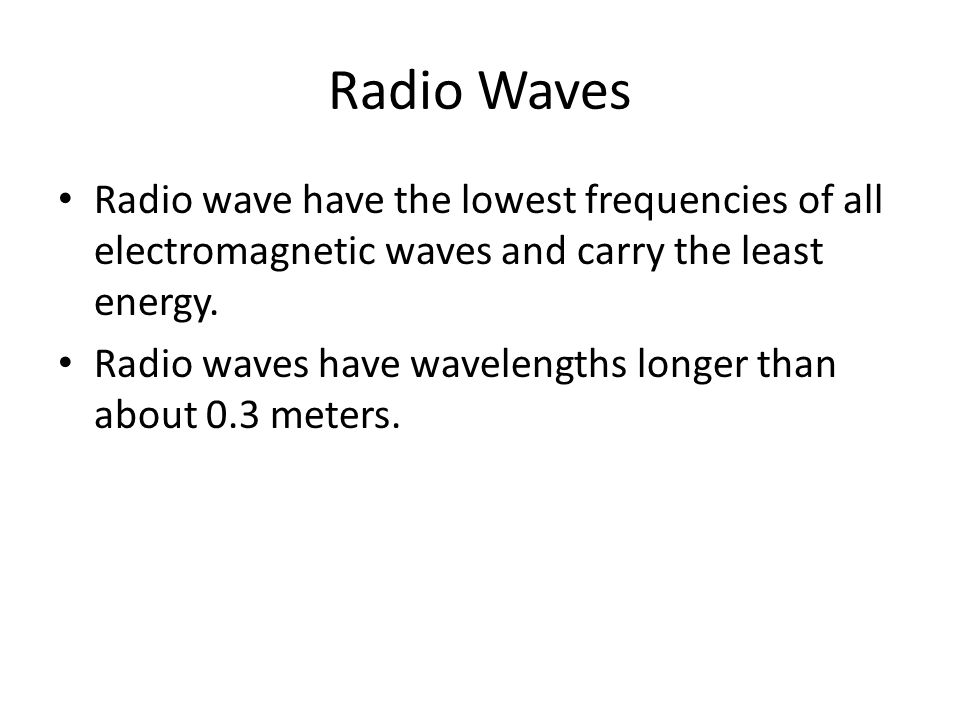 Radio Waves Radio wave have the lowest frequencies of all electromagnetic waves and carry the least energy.