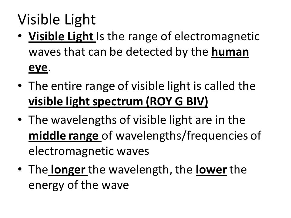 Visible Light Visible Light Is the range of electromagnetic waves that can be detected by the human eye.