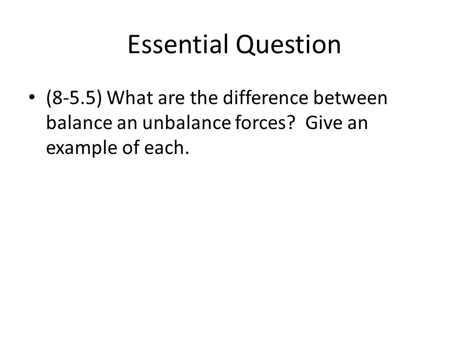 Essential Question (8-5.5) What are the difference between balance an unbalance forces.