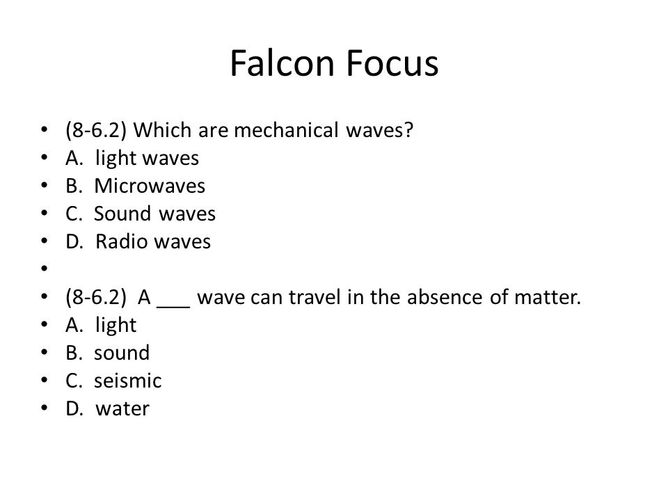 Falcon Focus (8-6.2) Which are mechanical waves. A.
