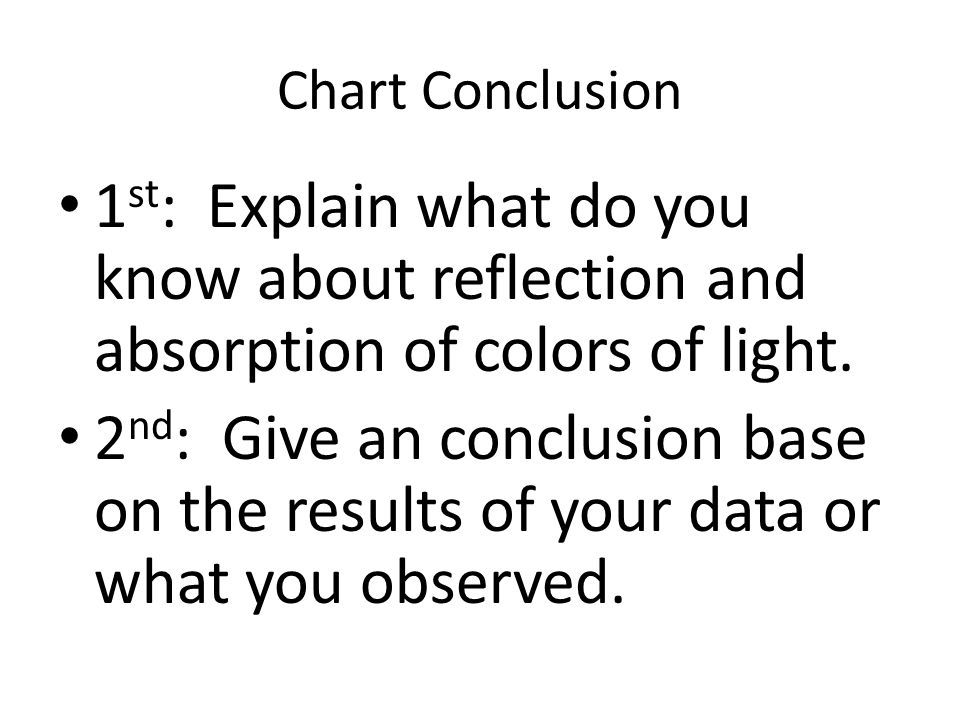 Chart Conclusion 1 st : Explain what do you know about reflection and absorption of colors of light.
