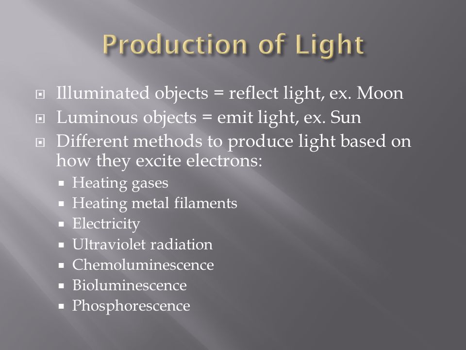  Illuminated objects = reflect light, ex. Moon  Luminous objects = emit light, ex.