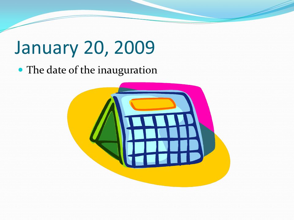 January 20, 2009 The date of the inauguration