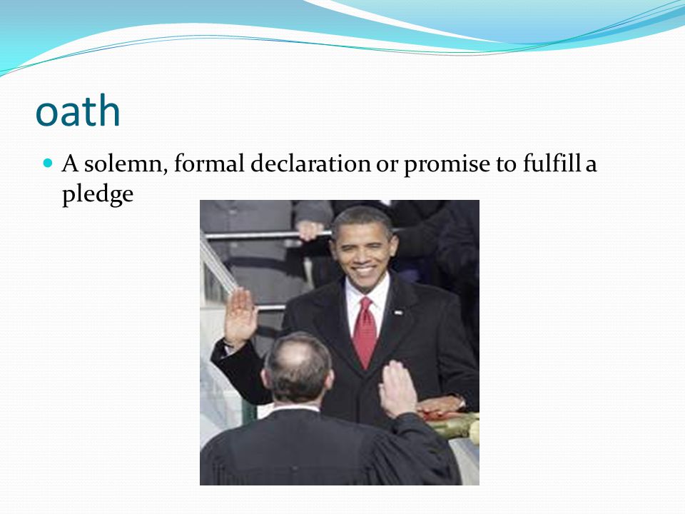 oath A solemn, formal declaration or promise to fulfill a pledge