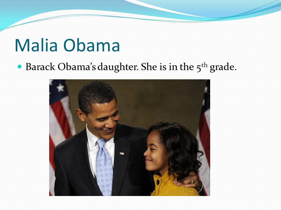 Malia Obama Barack Obama’s daughter. She is in the 5 th grade.