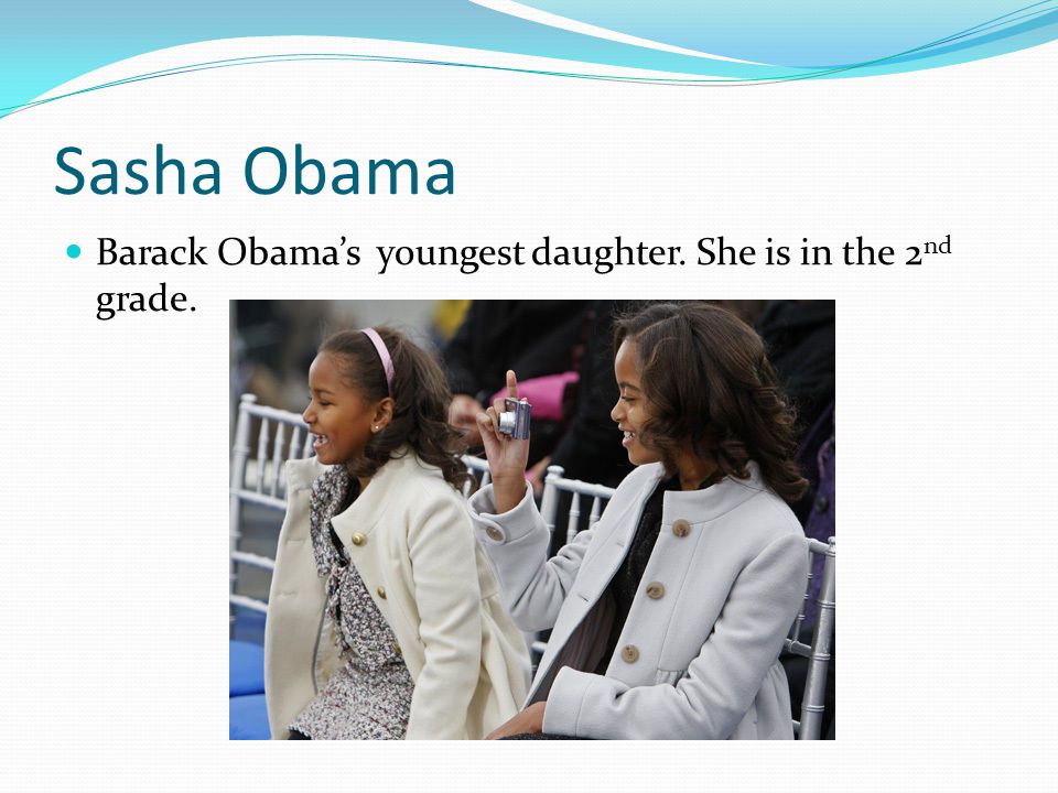Sasha Obama Barack Obama’s youngest daughter. She is in the 2 nd grade.
