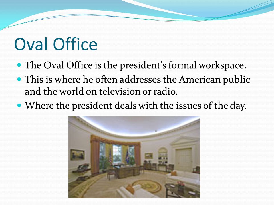 Oval Office The Oval Office is the president s formal workspace.