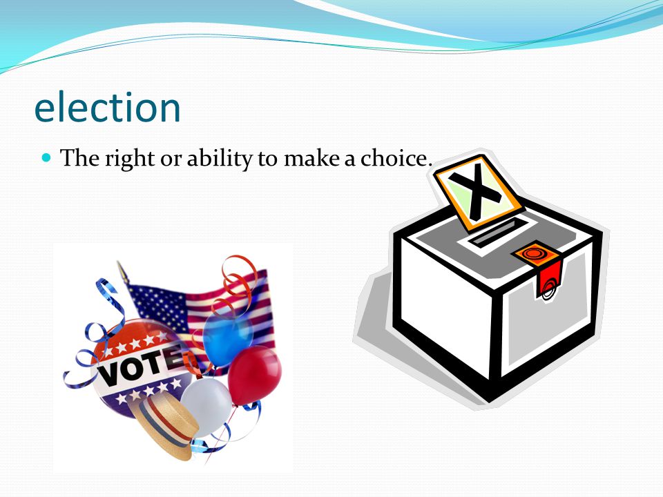 election The right or ability to make a choice.