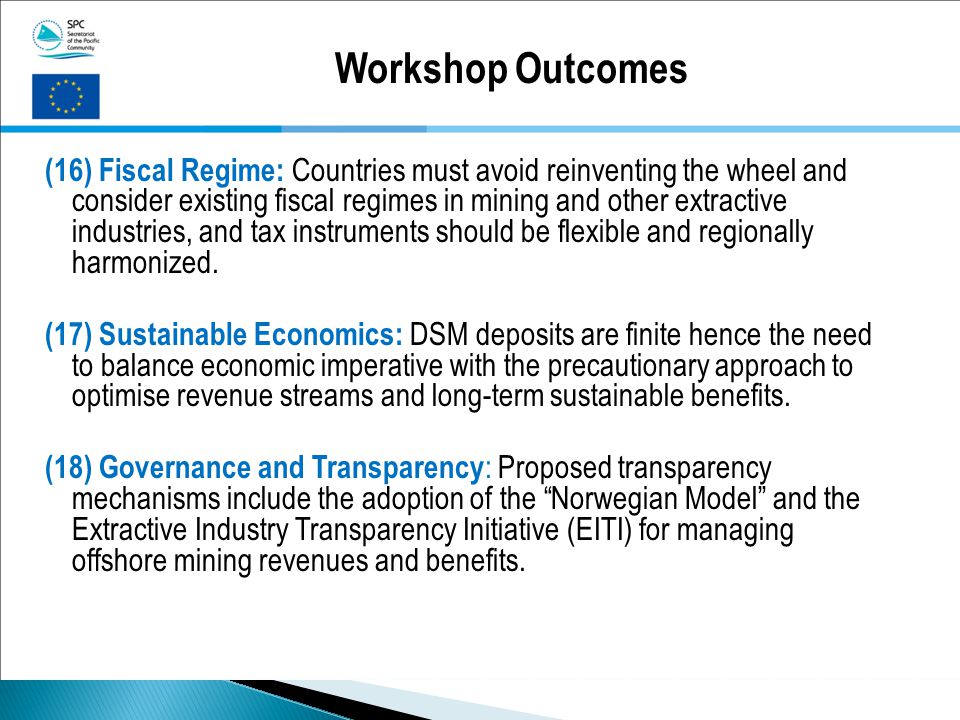 (16) Fiscal Regime: Countries must avoid reinventing the wheel and consider existing fiscal regimes in mining and other extractive industries, and tax instruments should be flexible and regionally harmonized.
