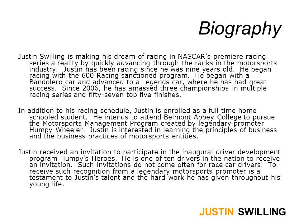 Biography Justin Swilling is making his dream of racing in NASCAR’s premiere racing series a reality by quickly advancing through the ranks in the motorsports industry.