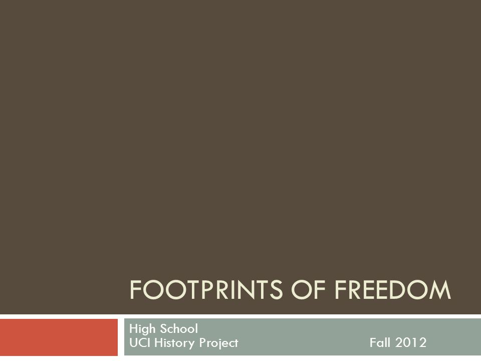 FOOTPRINTS OF FREEDOM High School UCI History ProjectFall 2012