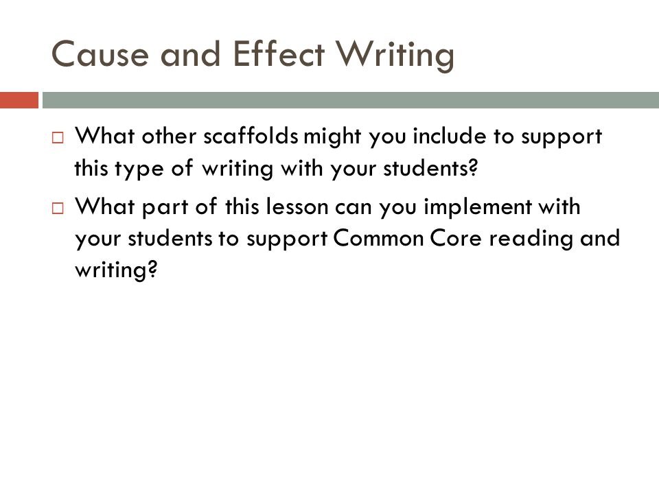 Cause and Effect Writing  What other scaffolds might you include to support this type of writing with your students.