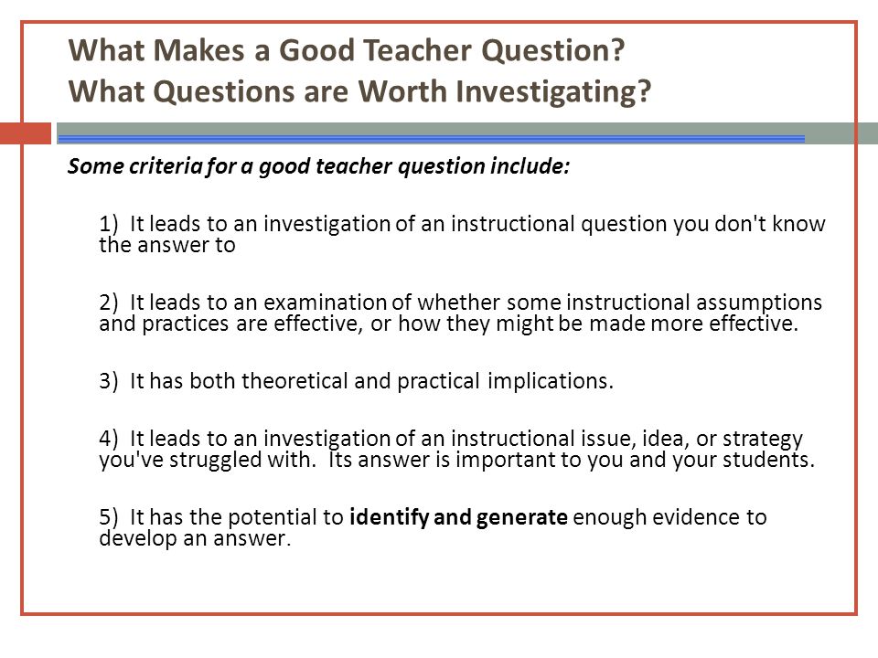 What Makes a Good Teacher Question. What Questions are Worth Investigating.