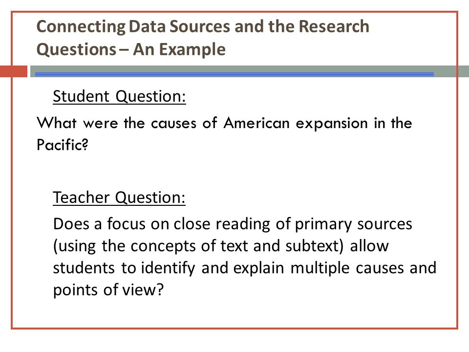 Connecting Data Sources and the Research Questions – An Example Student Question: What were the causes of American expansion in the Pacific.