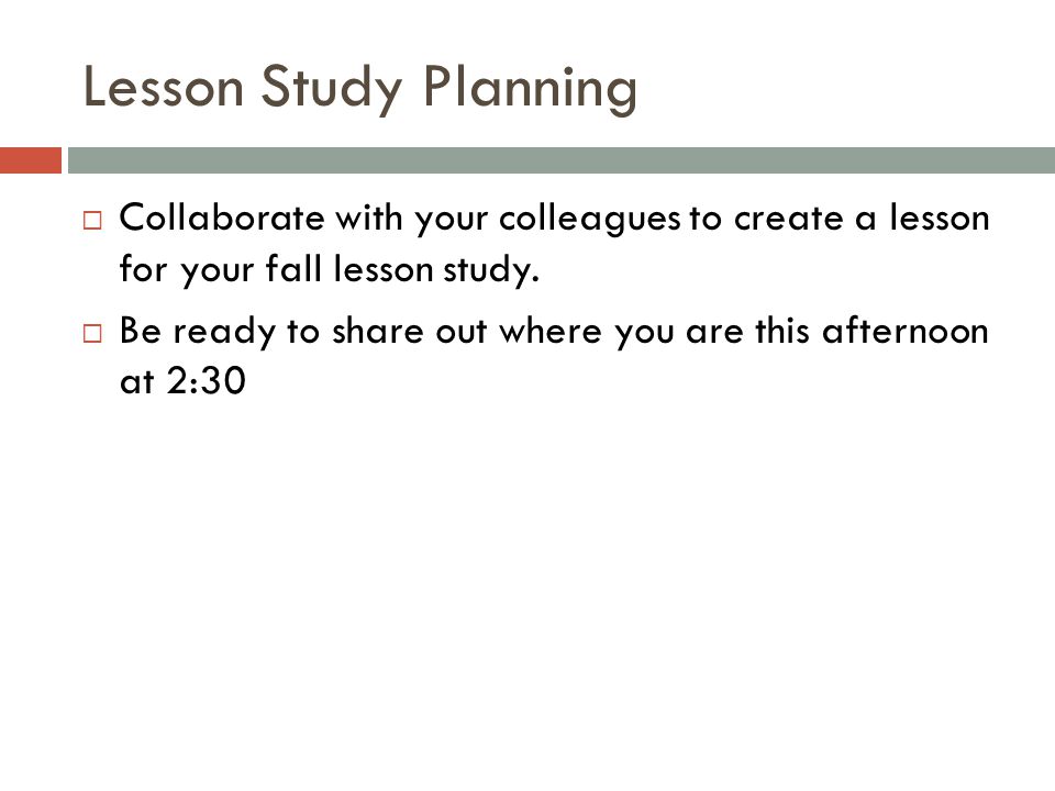 Lesson Study Planning  Collaborate with your colleagues to create a lesson for your fall lesson study.