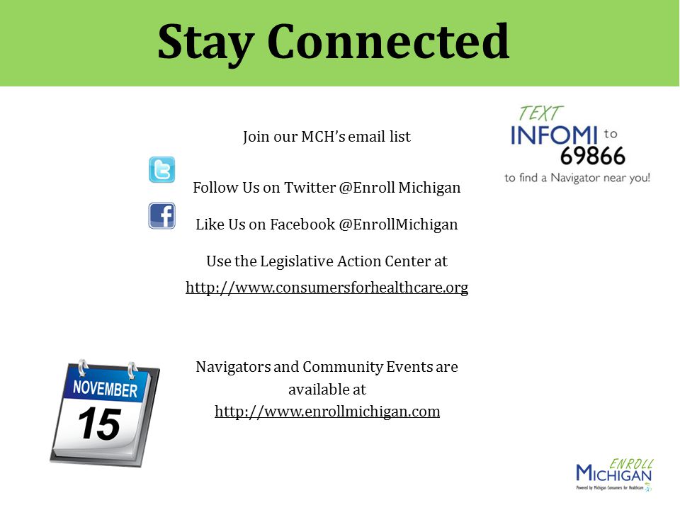 Stay Connected Join our MCH’s  list Follow Us on Michigan Like Us on Use the Legislative Action Center at   Navigators and Community Events are available at