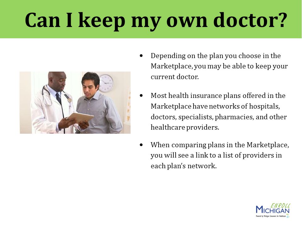 Depending on the plan you choose in the Marketplace, you may be able to keep your current doctor.