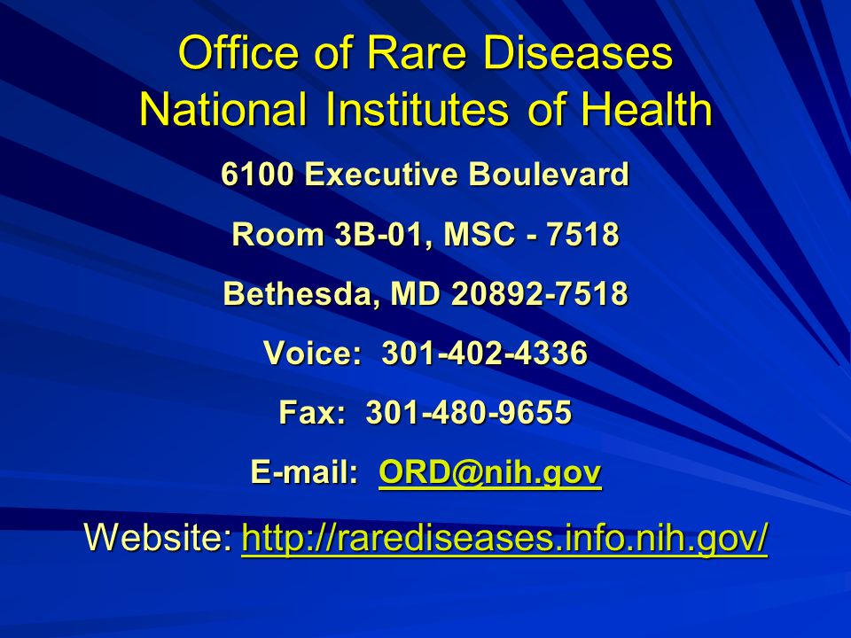 Office of Rare Diseases National Institutes of Health 6100 Executive Boulevard Room 3B-01, MSC Bethesda, MD Voice: Fax: Website: