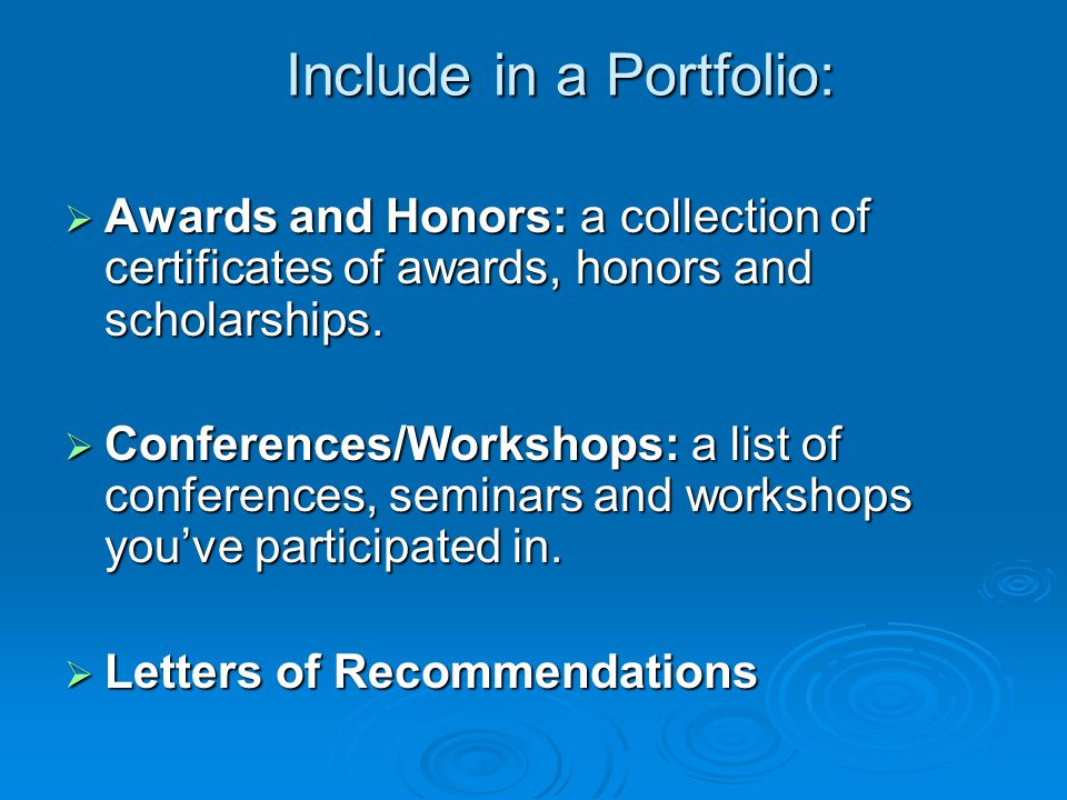 Include in a Portfolio:  Awards and Honors: a collection of certificates of awards, honors and scholarships.