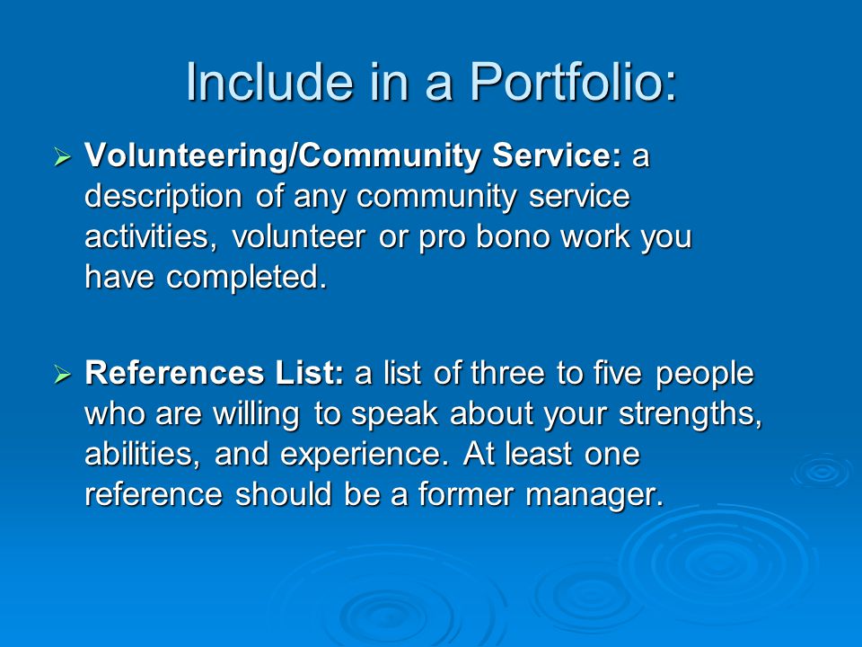 Include in a Portfolio:  Volunteering/Community Service: a description of any community service activities, volunteer or pro bono work you have completed.