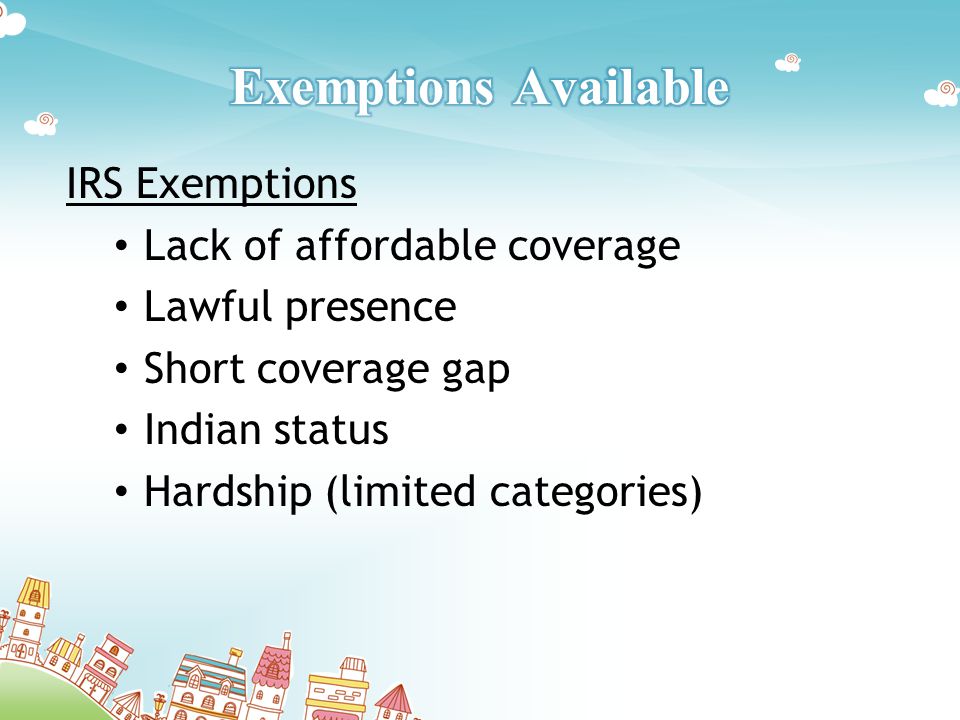 IRS Exemptions Lack of affordable coverage Lawful presence Short coverage gap Indian status Hardship (limited categories)