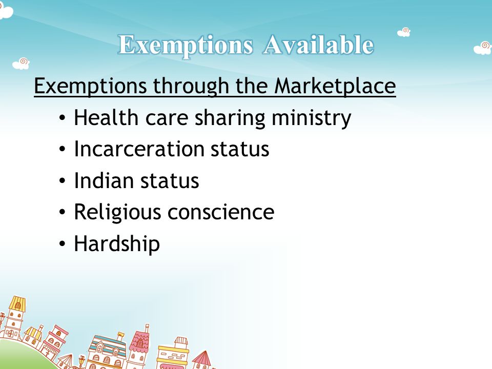 Exemptions through the Marketplace Health care sharing ministry Incarceration status Indian status Religious conscience Hardship