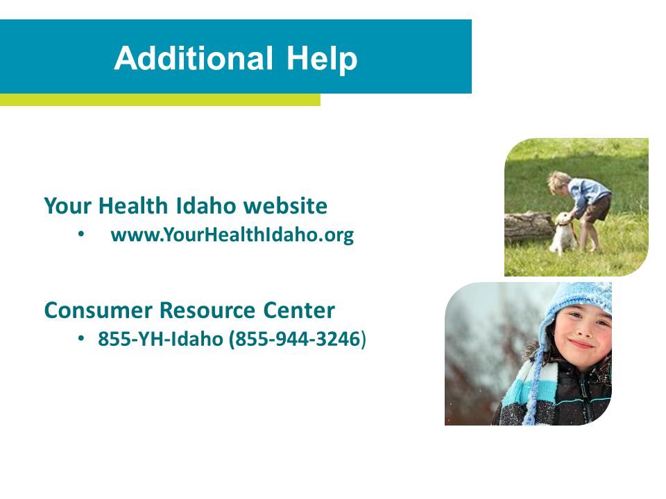 Additional Help Your Health Idaho website   Consumer Resource Center 855-YH-Idaho ( )
