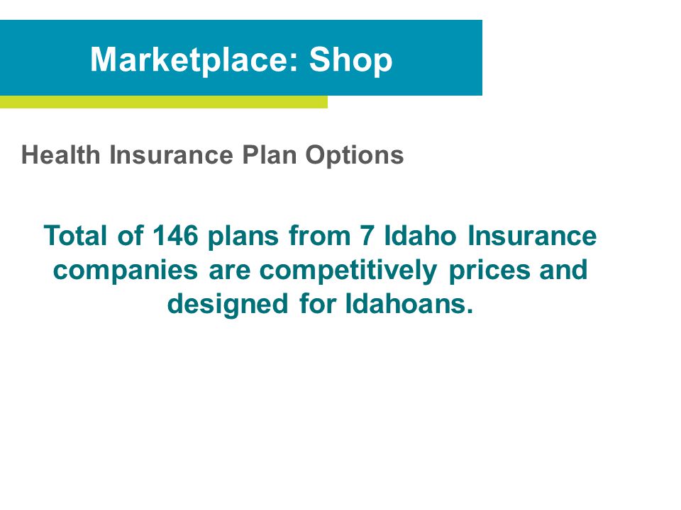 Health Insurance Plan Options Total of 146 plans from 7 Idaho Insurance companies are competitively prices and designed for Idahoans.