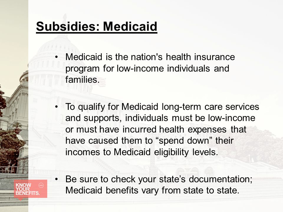 Subsidies: Medicaid Medicaid is the nation s health insurance program for low-income individuals and families.
