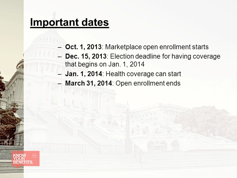 Important dates –Oct. 1, 2013: Marketplace open enrollment starts –Dec.