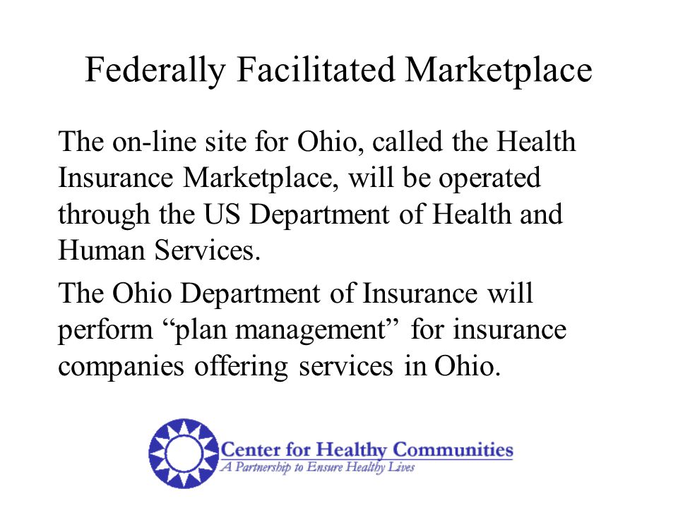 Federally Facilitated Marketplace The on-line site for Ohio, called the Health Insurance Marketplace, will be operated through the US Department of Health and Human Services.
