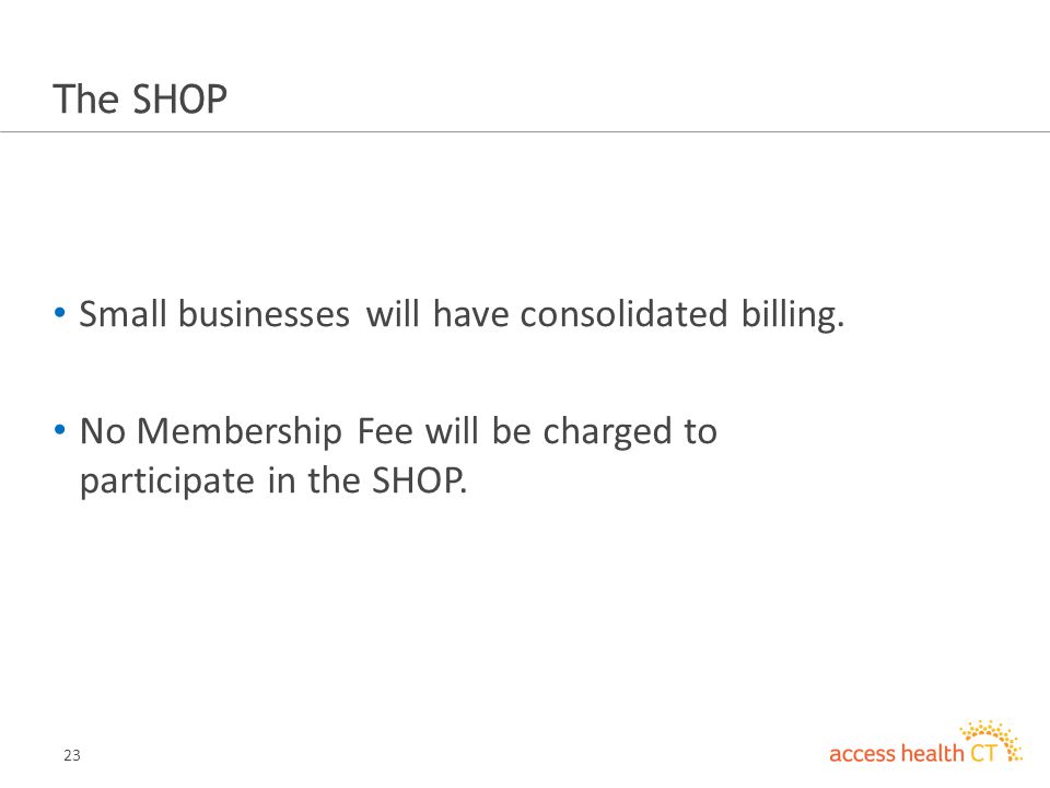 23 The SHOP Small businesses will have consolidated billing.