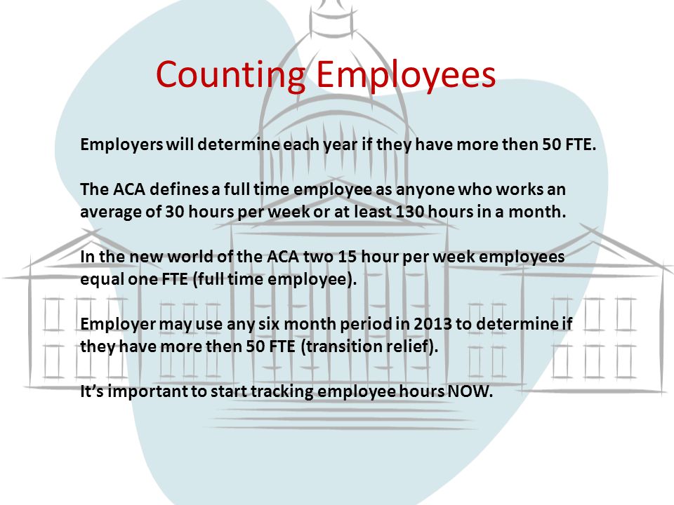 Counting Employees Employers will determine each year if they have more then 50 FTE.