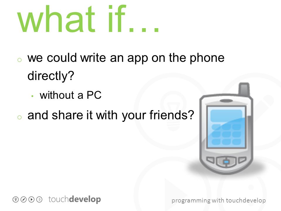 programming with touchdevelop what if… o we could write an app on the phone directly.