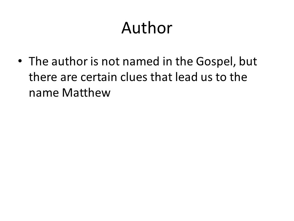 Author The author is not named in the Gospel, but there are certain clues that lead us to the name Matthew