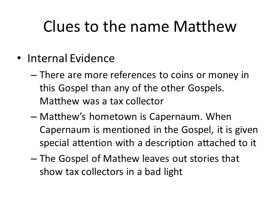 Clues to the name Matthew Internal Evidence – There are more references to coins or money in this Gospel than any of the other Gospels.